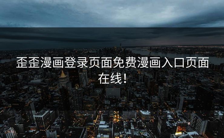 歪歪漫画登录页面免费漫画入口页面在线！