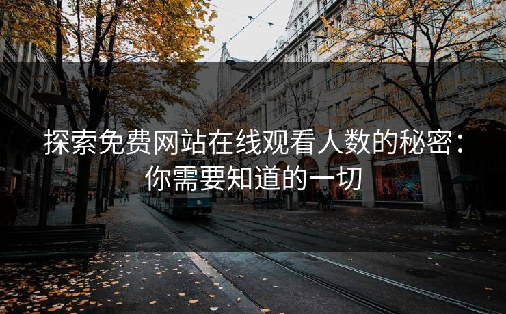 探索免费网站在线观看人数的秘密：你需要知道的一切